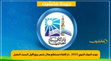 موعد المولد النبوي 2025.. دار الإفتاء تستطلع هلال شهر ربيع الأول السبت المقبل 1